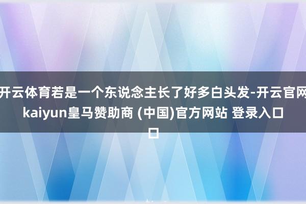 开云体育若是一个东说念主长了好多白头发-开云官网kaiyun皇马赞助商 (中国)官方网站 登录入口