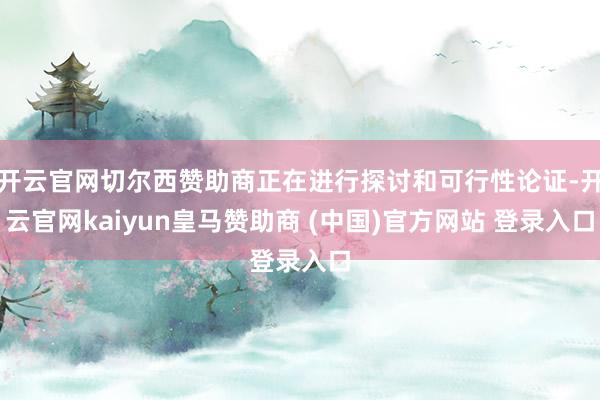 开云官网切尔西赞助商正在进行探讨和可行性论证-开云官网kaiyun皇马赞助商 (中国)官方网站 登录入口