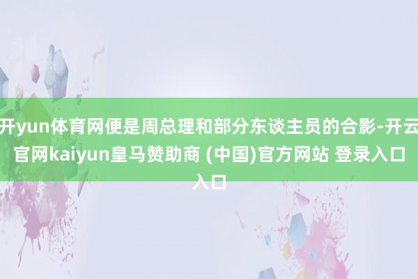开yun体育网便是周总理和部分东谈主员的合影-开云官网kaiyun皇马赞助商 (中国)官方网站 登录入口