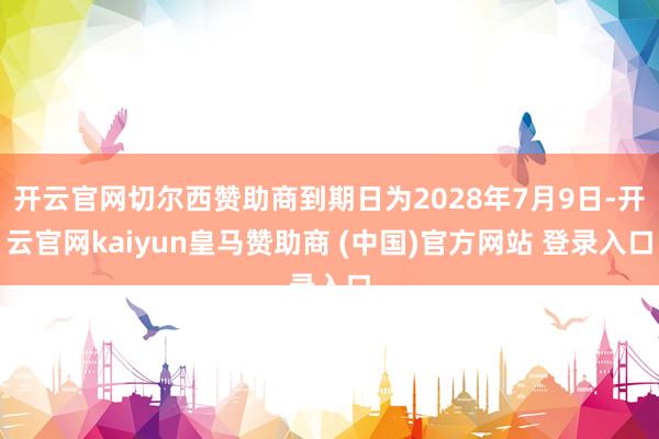 开云官网切尔西赞助商到期日为2028年7月9日-开云官网kaiyun皇马赞助商 (中国)官方网站 登录入口